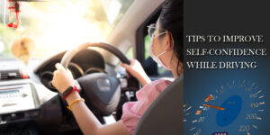 Tips From Driving Instructors To Improve Self-Confidence While Driving
